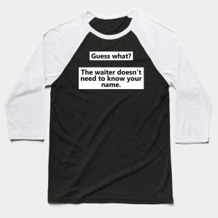 Dr. Rick The Waiter Doesn't Need to Know Your Name Baseball T-Shirt